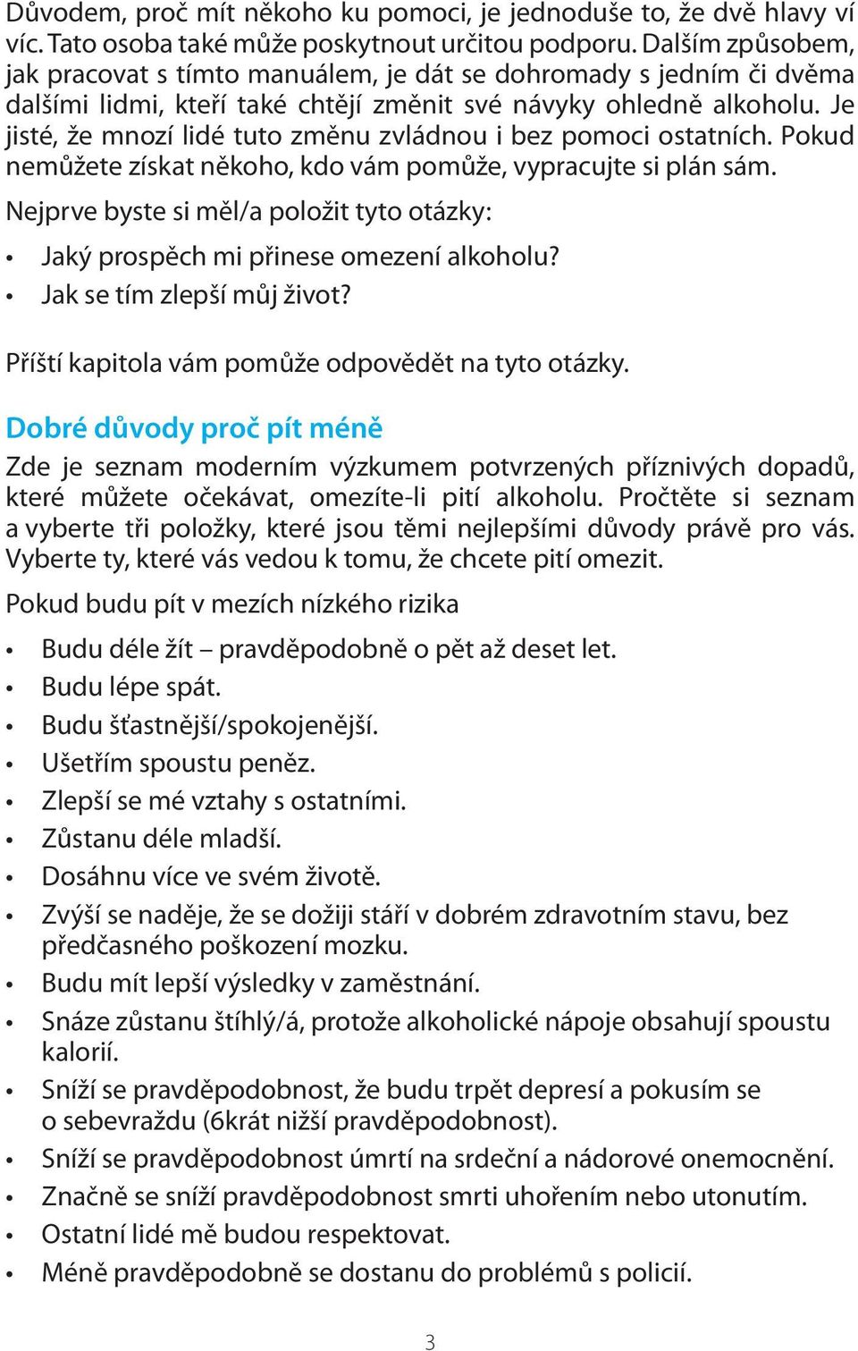 Je jisté, že mnozí lidé tuto změnu zvládnou i bez pomoci ostatních. Pokud nemůžete získat někoho, kdo vám pomůže, vypracujte si plán sám.