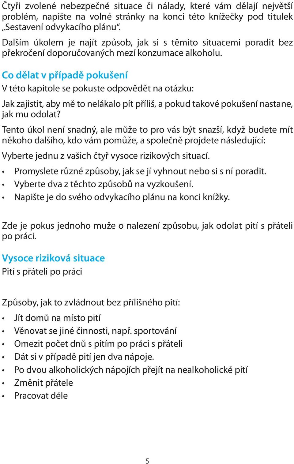 Co dělat v případě pokušení V této kapitole se pokuste odpovědět na otázku: Jak zajistit, aby mě to nelákalo pít příliš, a pokud takové pokušení nastane, jak mu odolat?