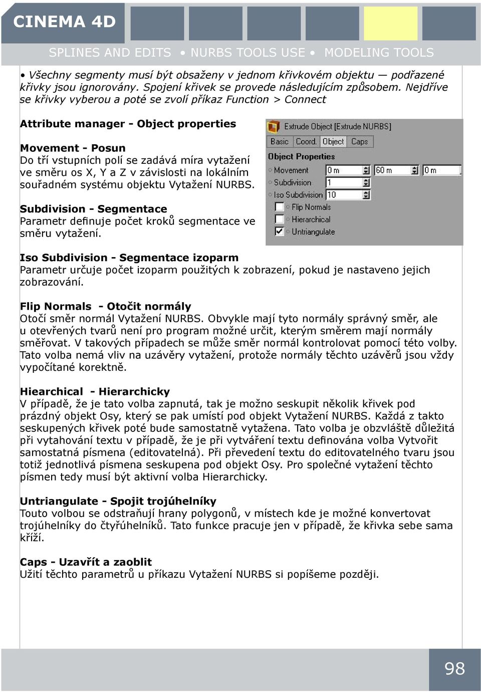 závislosti na lokálním souřadném systému objektu Vytažení NURBS. Subdivision - Segmentace Parametr definuje počet kroků segmentace ve směru vytažení.