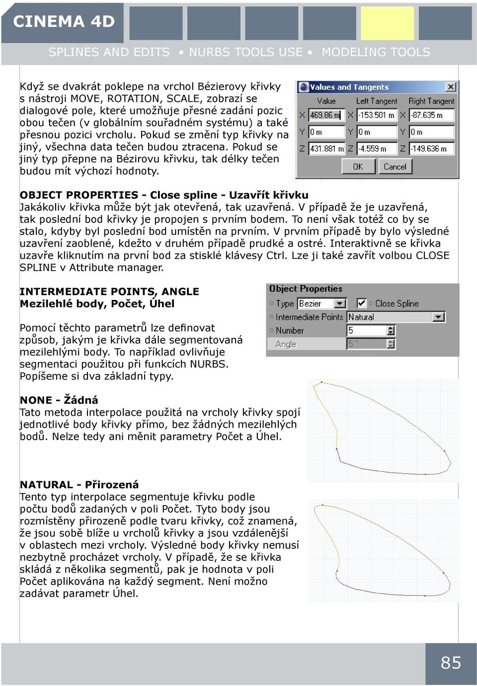 OBJECT PROPERTIES - Close spline - Uzavřít křivku Jakákoliv křivka může být jak otevřená, tak uzavřená. V případě že je uzavřená, tak poslední bod křivky je propojen s prvním bodem.