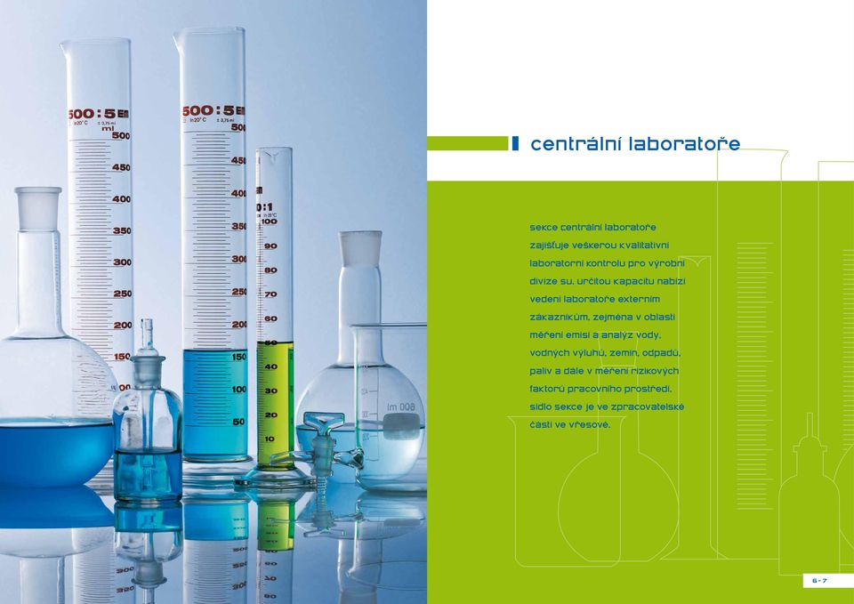 Určitou kapacitu nabízí vedení laboratoře externím zákazníkům, zejména v oblasti měření emisí a