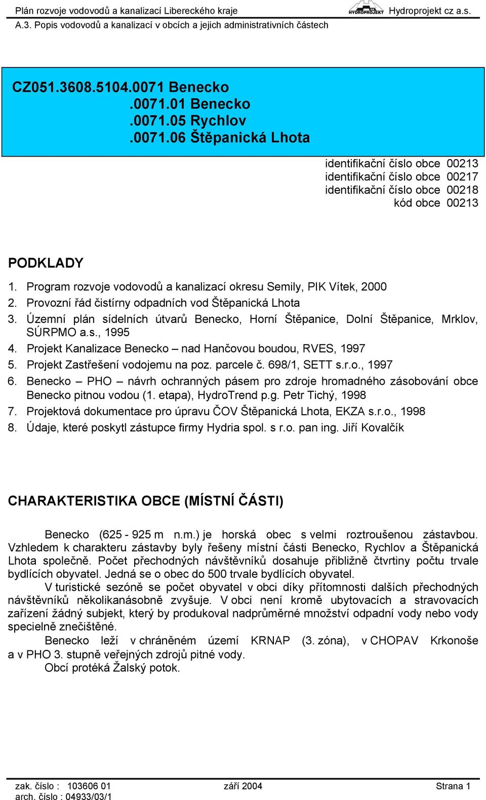 Územní plán sídelních útvarů Benecko, Horní Štěpanice, Dolní Štěpanice, Mrklov, SÚRPMO a.s., 1995 4. Projekt Kanalizace Benecko nad Hančovou boudou, RVES, 1997 5. Projekt Zastřešení vodojemu na poz.