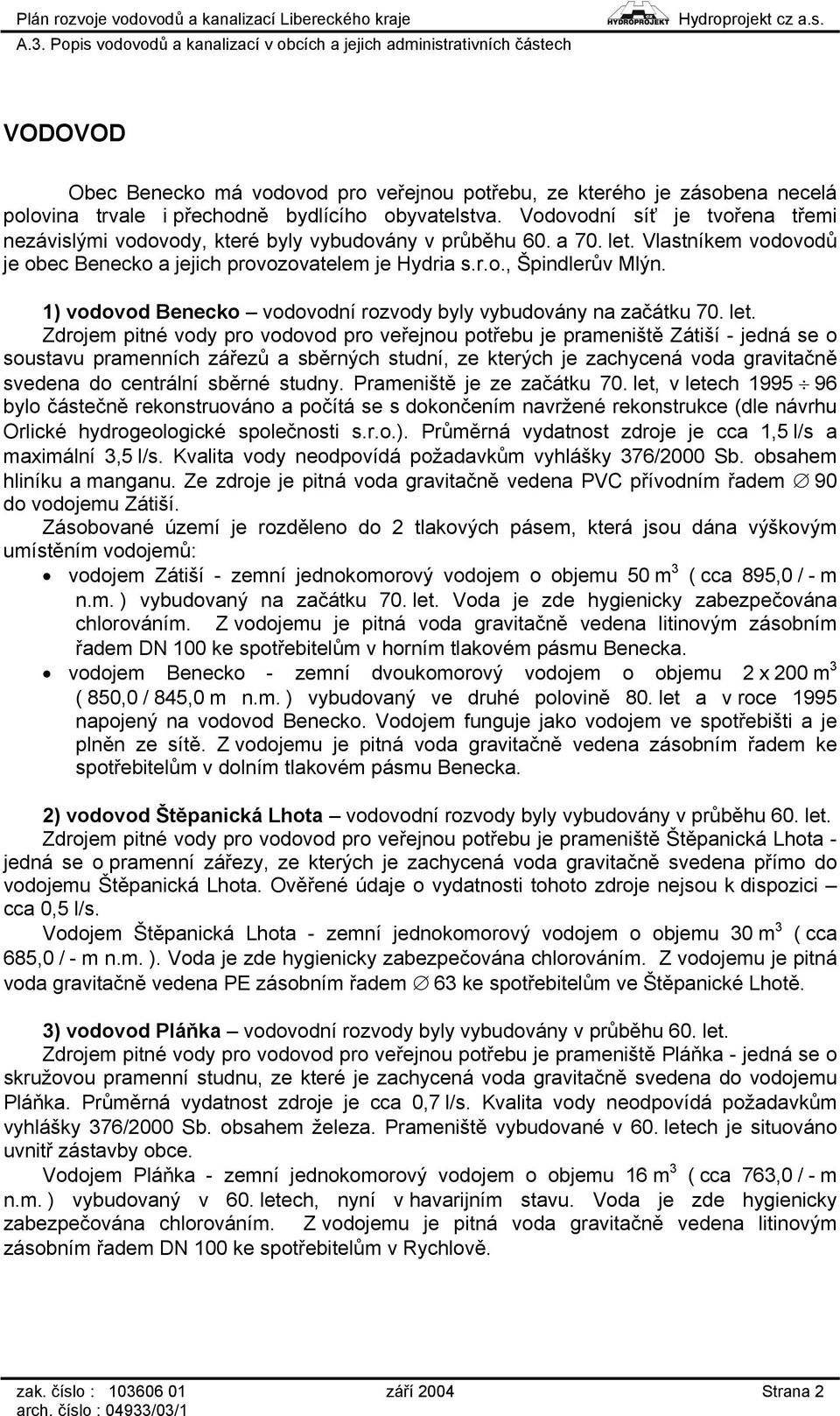 1) vodovod Benecko vodovodní rozvody byly vybudovány na začátku 70. let.