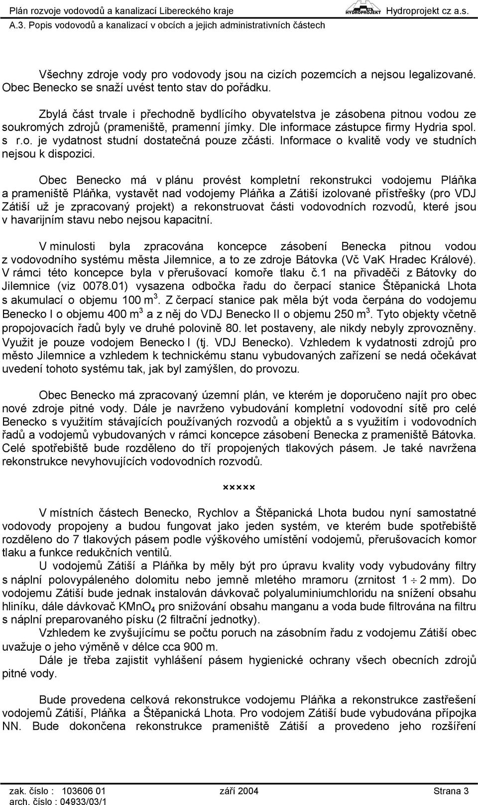 Informace o kvalitě vody ve studních nejsou k dispozici.