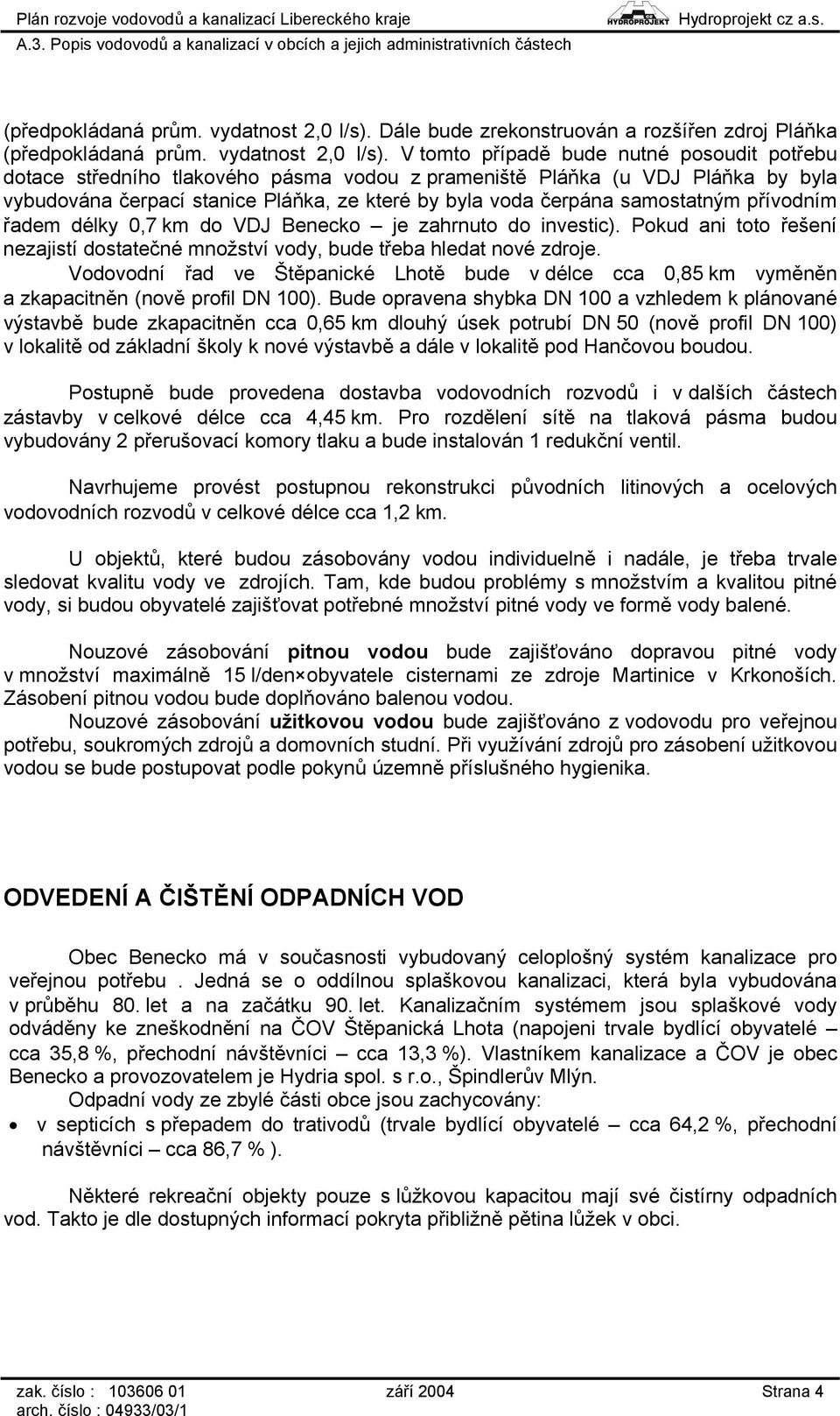 stanice Pláňka, ze které by byla voda čerpána samostatným přívodním řadem délky 0,7 km do VDJ Benecko je zahrnuto do investic).