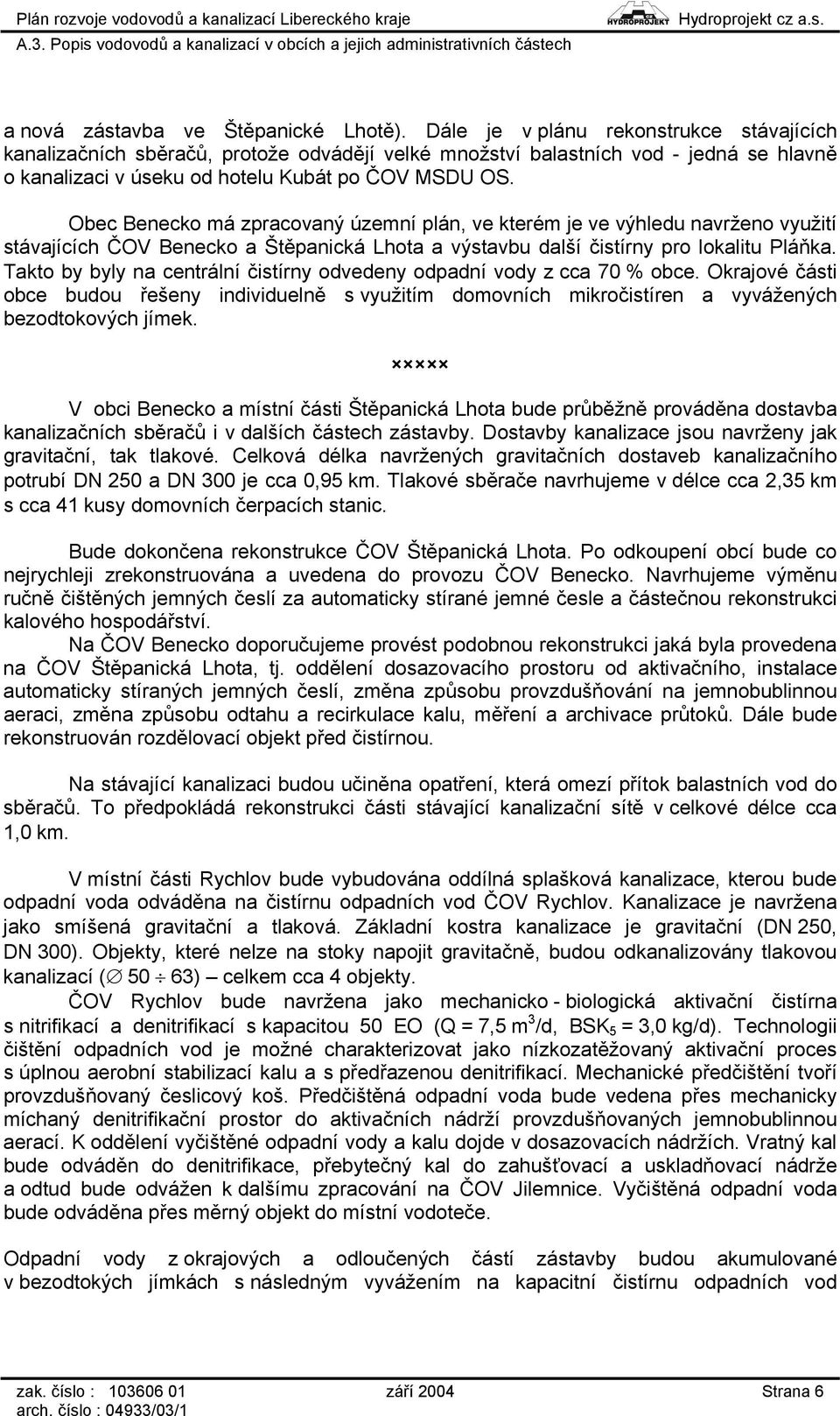 Obec Benecko má zpracovaný územní plán, ve kterém je ve výhledu navrženo využití stávajících ČOV Benecko a Štěpanická Lhota a výstavbu další čistírny pro lokalitu Pláňka.