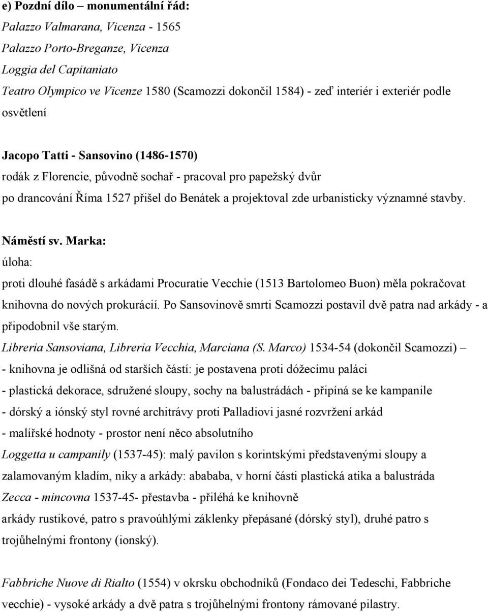 významné stavby. Náměstí sv. Marka: úloha: proti dlouhé fasádě s arkádami Procuratie Vecchie (1513 Bartolomeo Buon) měla pokračovat knihovna do nových prokurácií.