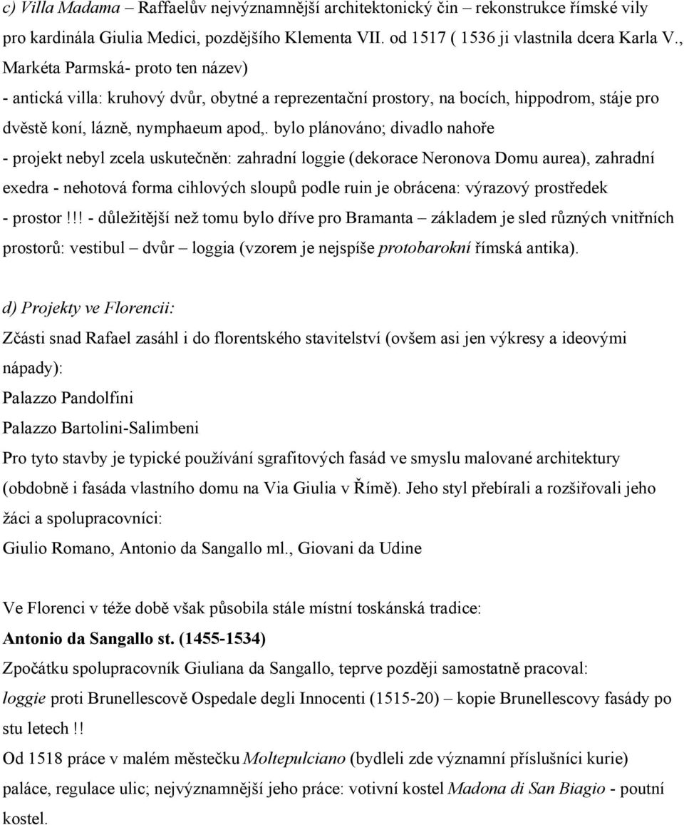 bylo plánováno; divadlo nahoře - projekt nebyl zcela uskutečněn: zahradní loggie (dekorace Neronova Domu aurea), zahradní exedra - nehotová forma cihlových sloupů podle ruin je obrácena: výrazový