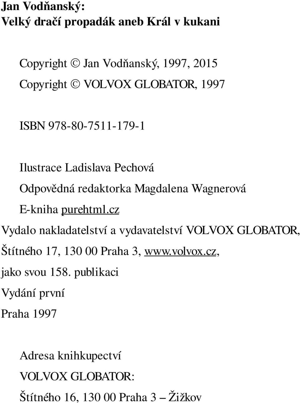 GLOBATOR, 1997 ISBN 978-80-7511-179-1 Ilustrace Ladislava Pechová Odpovědná redaktorka Magdalena Wagnerová E-kniha purehtml.