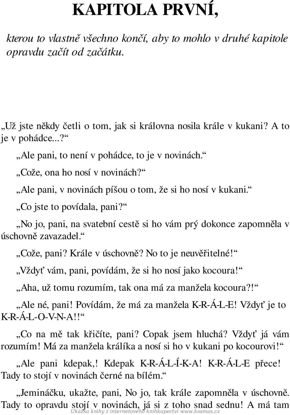 No jo, pani, na svatební cestě si ho vám prý dokonce zapomněla v úschovně zavazadel. Cože, pani? Krále v úschovně? No to je neuvěřitelné! Vždyť vám, pani, povídám, že si ho nosí jako kocoura!