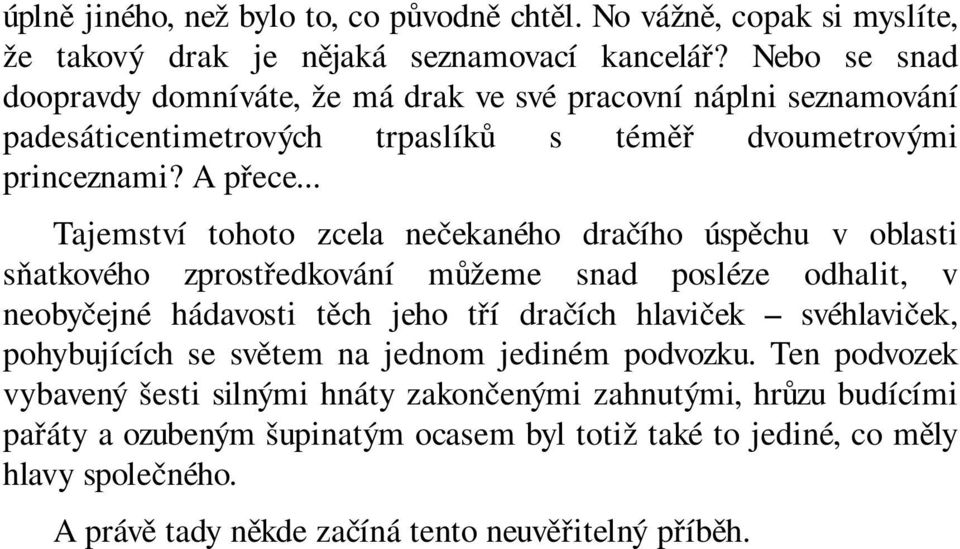 Nebo se snad doopravdy domníváte, že má drak ve své pracovní náplni seznamování padesáticentimetrových trpaslíků s téměř dvoumetrovými princeznami? A přece.