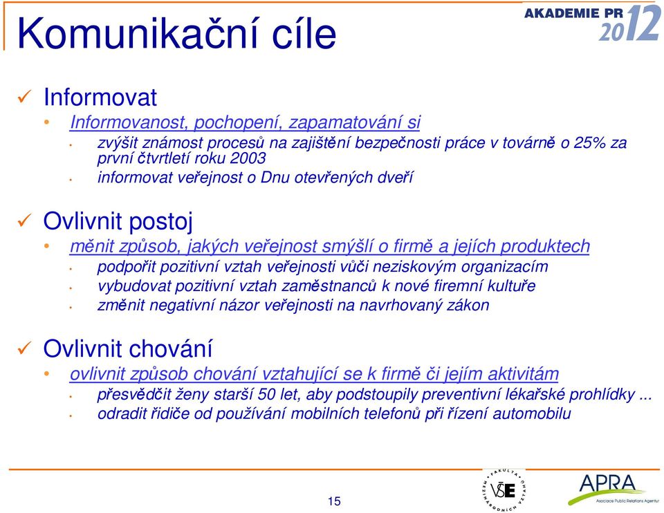 neziskovým organizacím vybudovat pozitivní vztah zaměstnanců k nové firemní kultuře změnit negativní názor veřejnosti na navrhovaný zákon Ovlivnit chování ovlivnit způsob