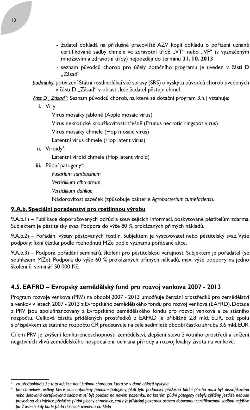 2013 - seznam původců chorob pro účely dotačního programu je uveden v části D Zásad podmínky: potvrzení Státní rostlinolékařské správy (SRS) o výskytu původců chorob uvedených v části D Zásad v