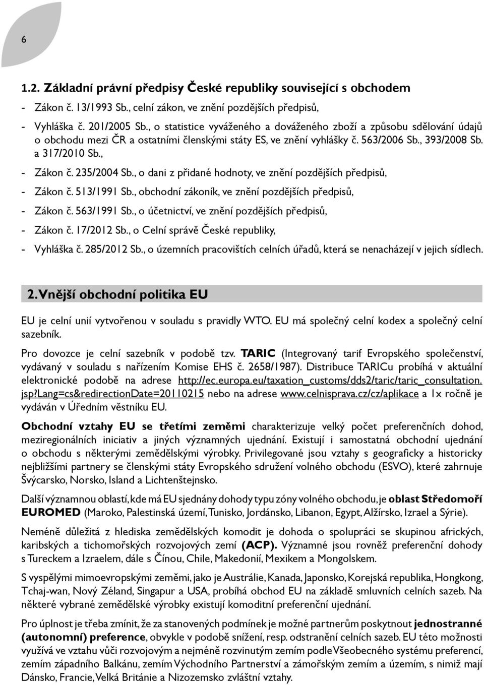 235/2004 Sb., o dani z přidané hodnoty, ve znění pozdějších předpisů, - Zákon č. 513/1991 Sb., obchodní zákoník, ve znění pozdějších předpisů, - Zákon č. 563/1991 Sb.