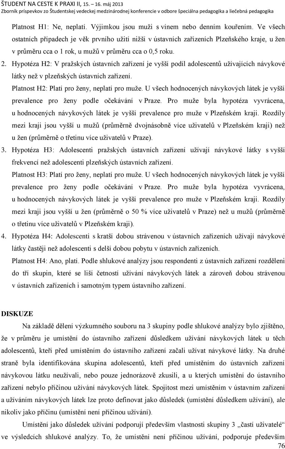 Hypotéza H2: V praņských ústavních zařízení je vyńńí podíl adolescentŧ uņívajících návykové látky neņ v plzeņských ústavních zařízení. Platnost H2: Platí pro ņeny, neplatí pro muņe.