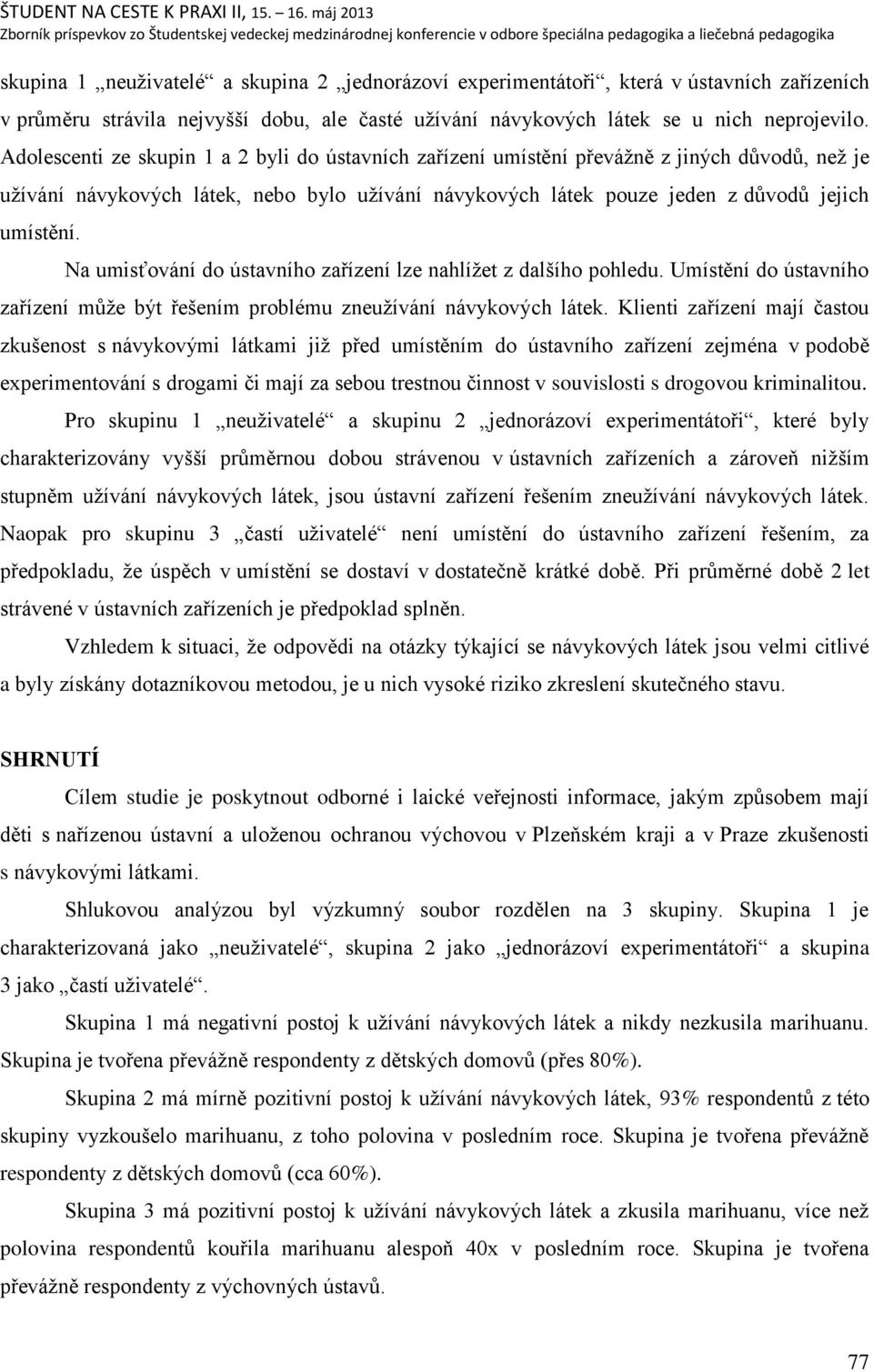 Na umisťování do ústavního zařízení lze nahlíņet z dalńího pohledu. Umístění do ústavního zařízení mŧņe být řeńením problému zneuņívání návykových látek.