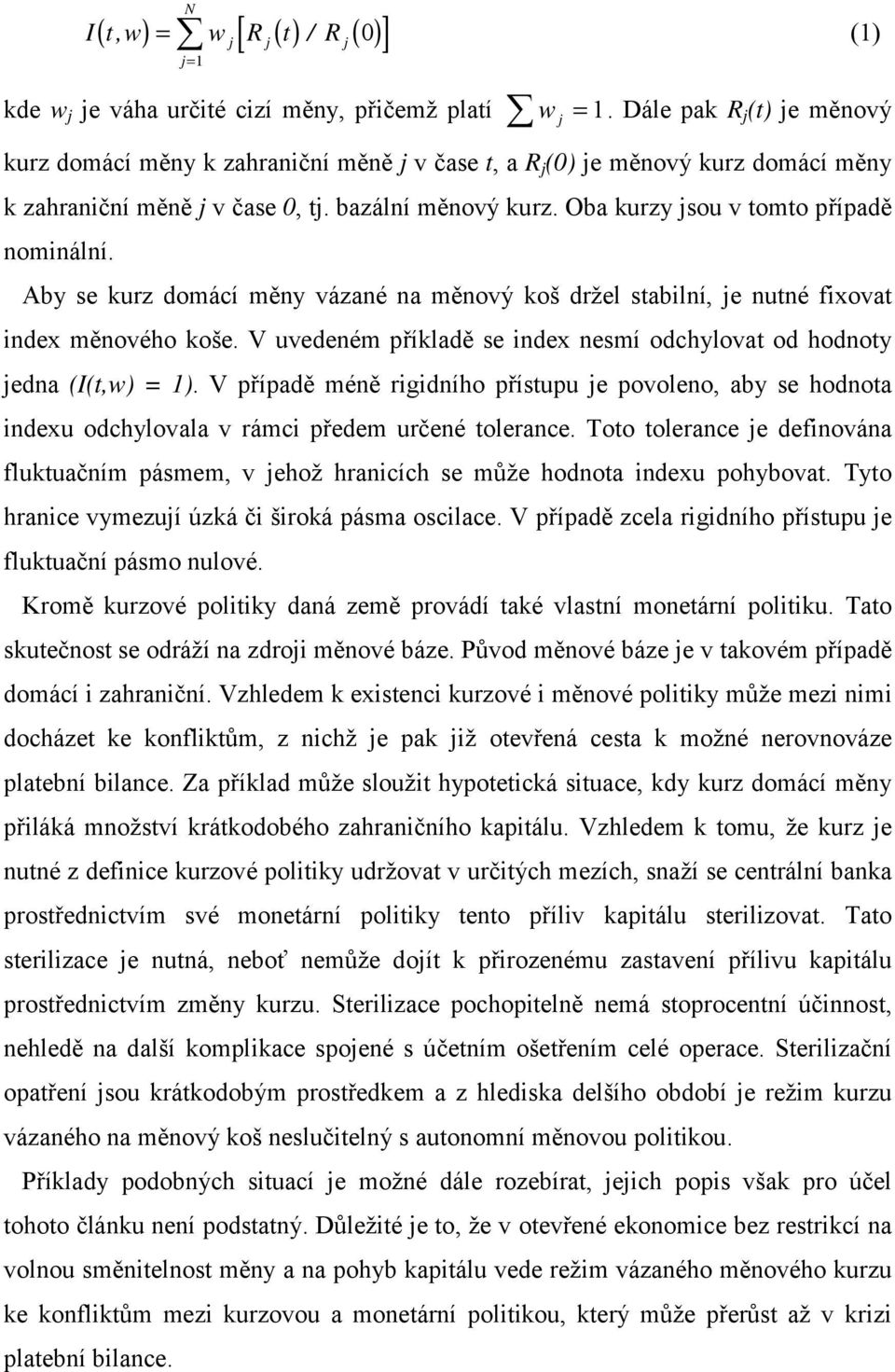 Oba kurzy jsou v tomto případě nominální. Aby se kurz domácí měny vázané na měnový koš držel stabilní, je nutné fixovat index měnového koše.