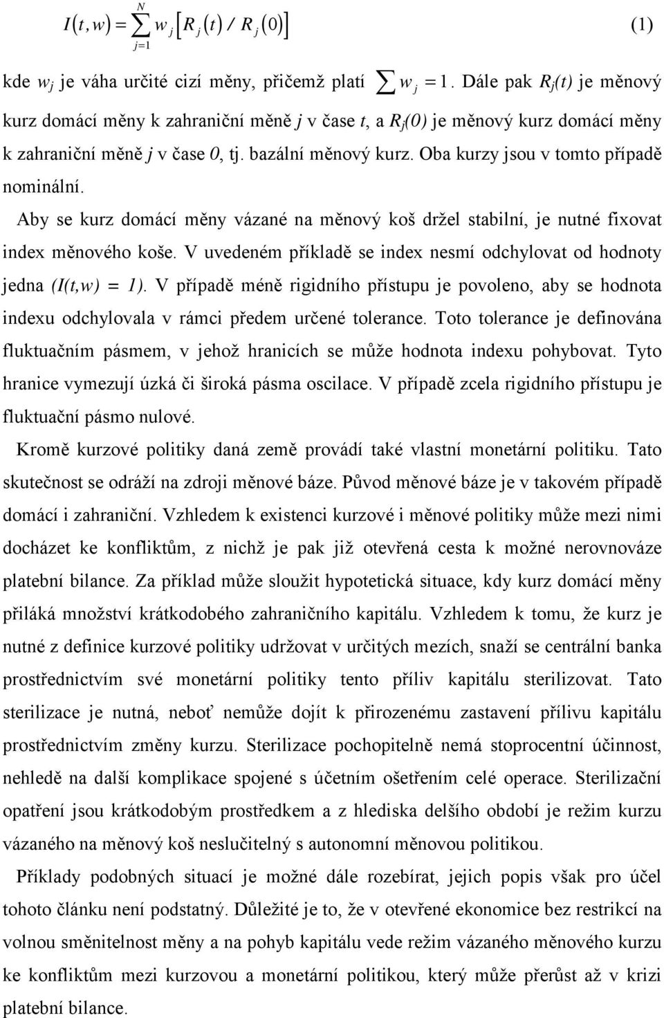 Oba kurzy jsou v tomto případě nominální. Aby se kurz domácí měny vázané na měnový koš držel stabilní, je nutné fixovat index měnového koše.