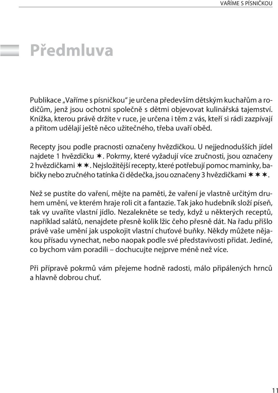 U nejjednodušších jídel najdete 1 hvìzdièku. Pokrmy, které vyžadují více zruènosti, jsou oznaèeny 2 hvìzdièkami.