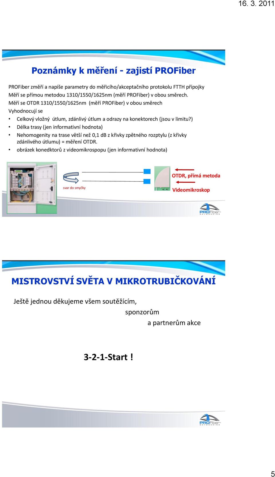 Měří se OTDR 1310/1550/1625nm (měří PROFiber) v obou směrech Vyhodnocují se Celkový vložný útlum, zdánlivý útlum a odrazy na konektorech (jsou v limitu?