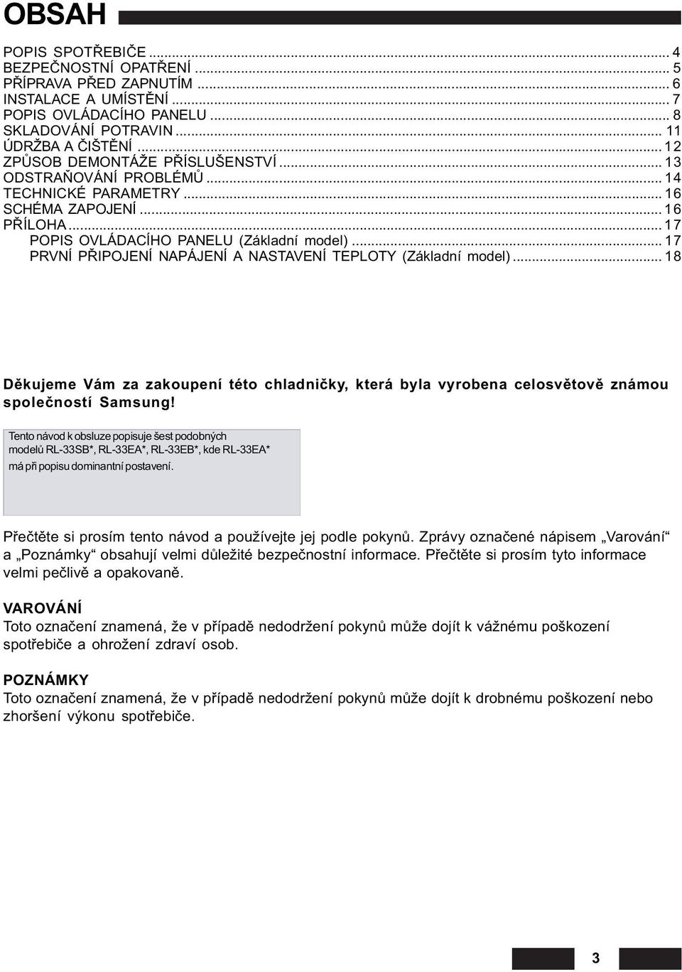 .. 17 PRVNÍ PØIPOJENÍ NAPÁJENÍ A NASTAVENÍ TEPLOTY (Základní model)... 18 Dìkujeme Vám za zakoupení této chladnièky, která byla vyrobena celosvìtovì známou spoleèností Samsung!