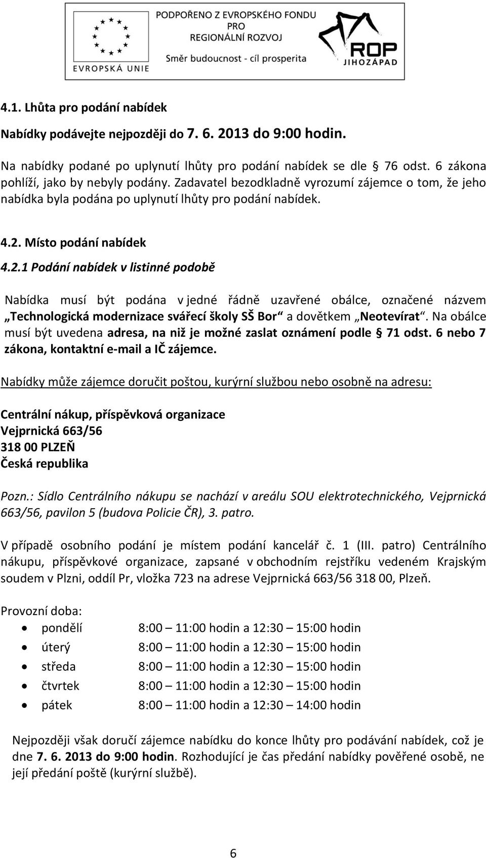 Místo podání nabídek 4.2.1 Podání nabídek v listinné podobě Nabídka musí být podána v jedné řádně uzavřené obálce, označené názvem Technologická modernizace svářecí školy SŠ Bor a dovětkem Neotevírat.