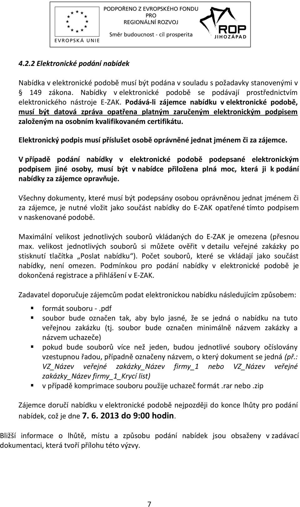 Podává-li zájemce nabídku v elektronické podobě, musí být datová zpráva opatřena platným zaručeným elektronickým podpisem založeným na osobním kvalifikovaném certifikátu.