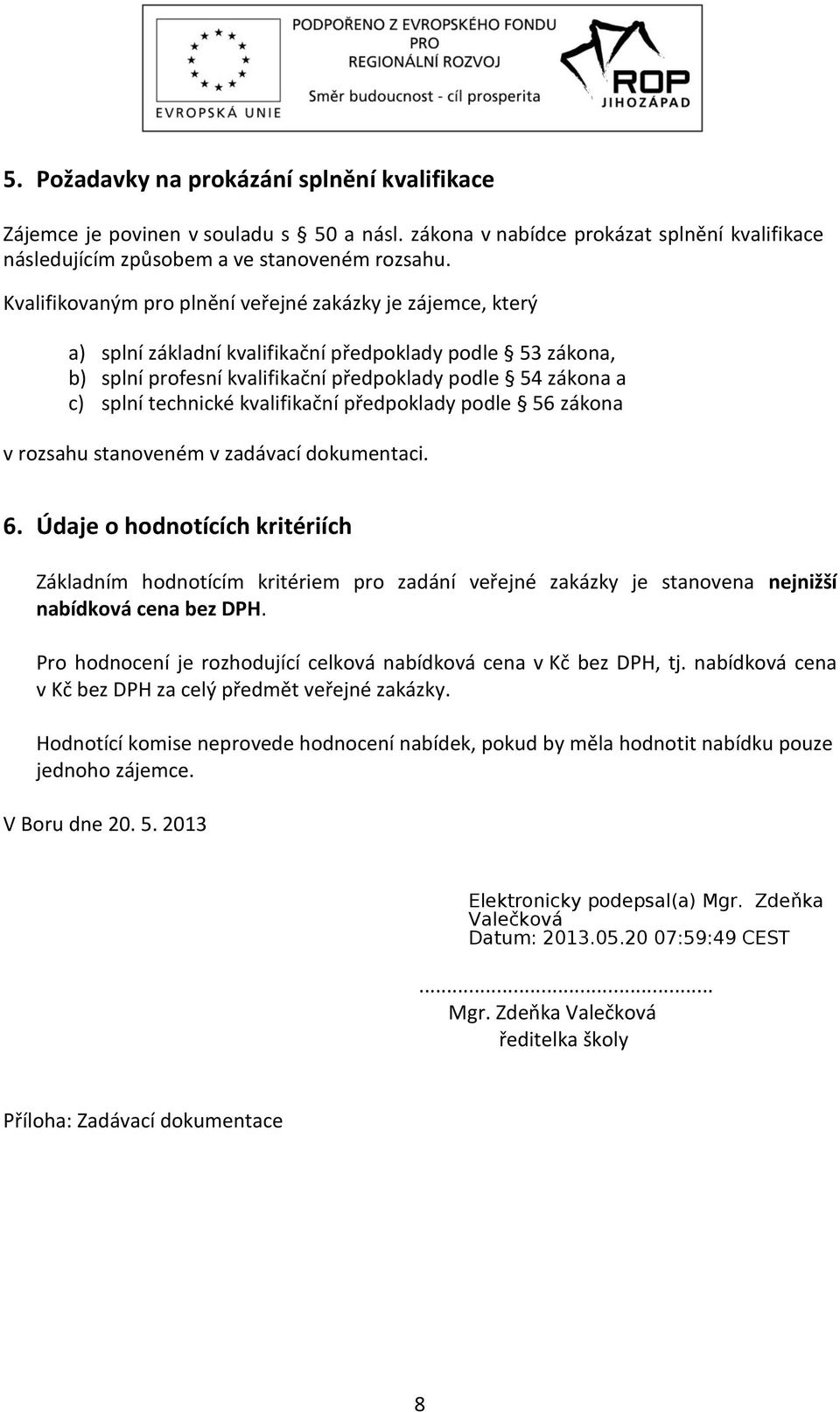 kvalifikační předpoklady podle 56 zákona v rozsahu stanoveném v zadávací dokumentaci. 6.