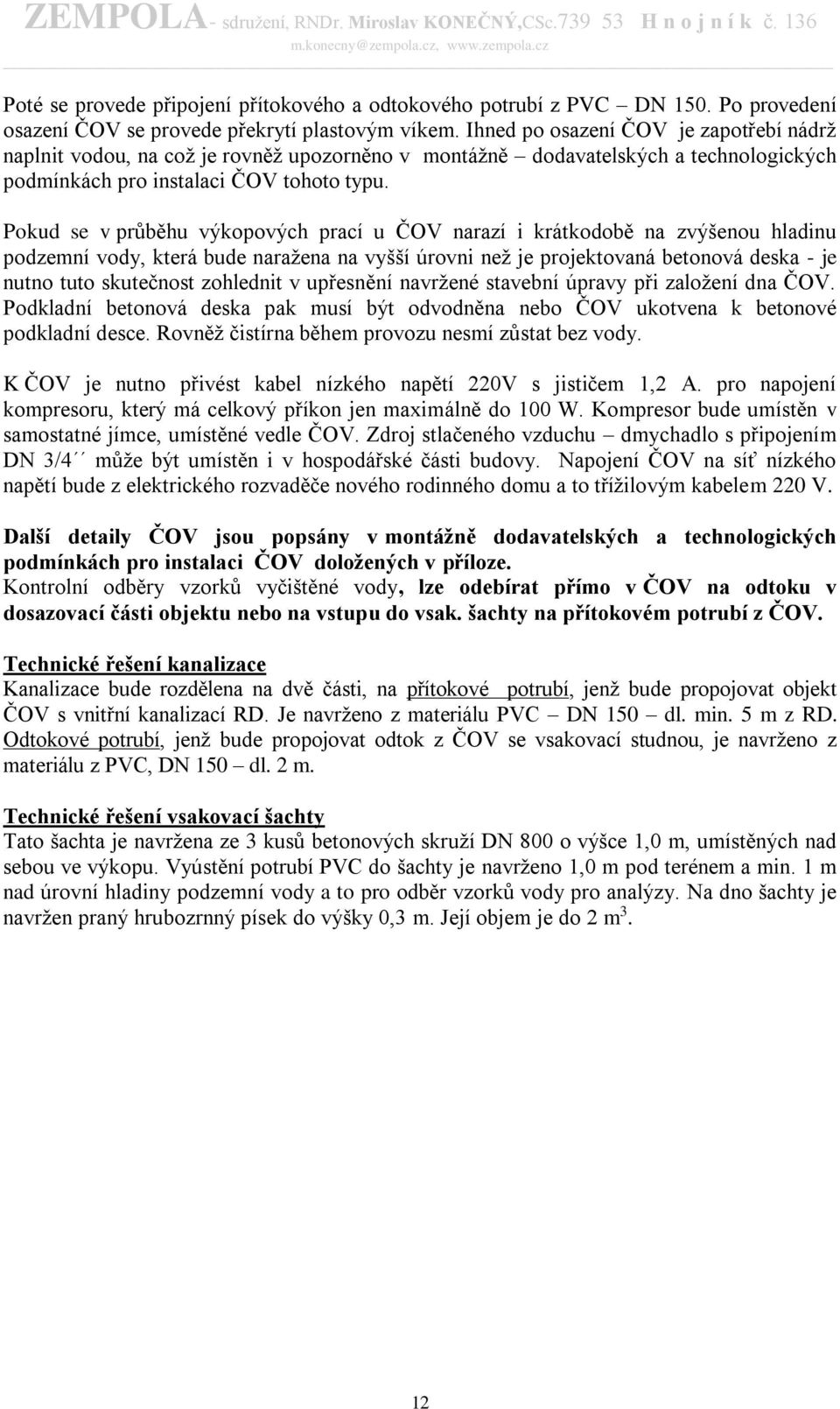 Pokud se v průběhu výkopových prací u ČOV narazí i krátkodobě na zvýšenou hladinu podzemní vody, která bude naražena na vyšší úrovni než je projektovaná betonová deska - je nutno tuto skutečnost