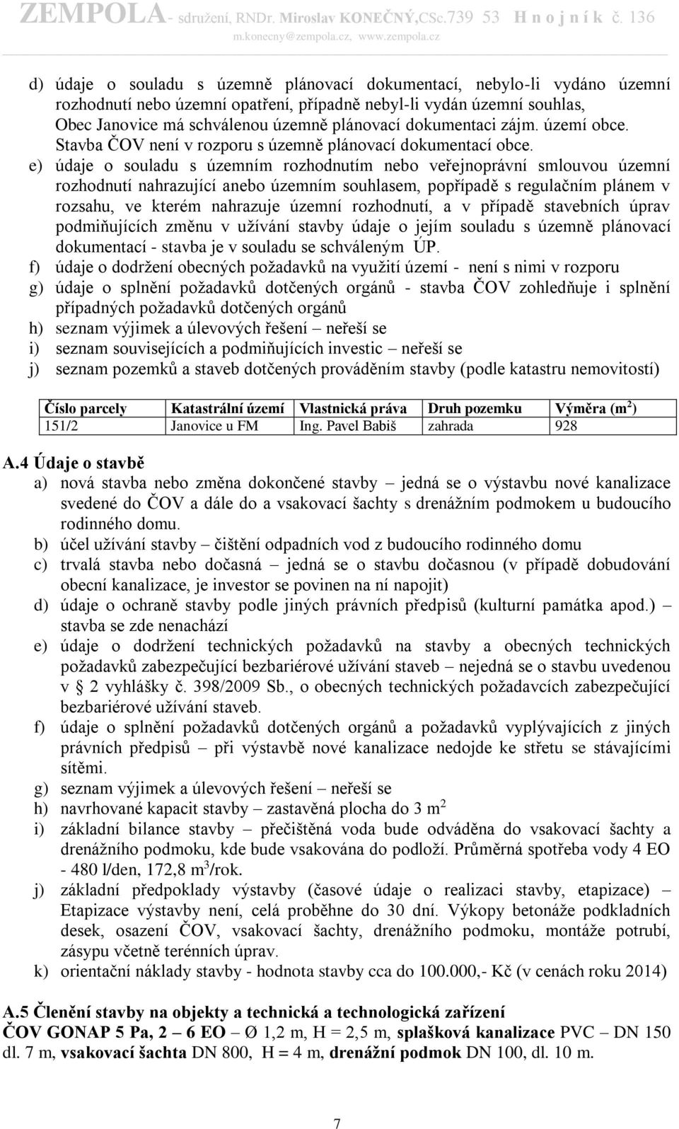 e) údaje o souladu s územním rozhodnutím nebo veřejnoprávní smlouvou územní rozhodnutí nahrazující anebo územním souhlasem, popřípadě s regulačním plánem v rozsahu, ve kterém nahrazuje územní