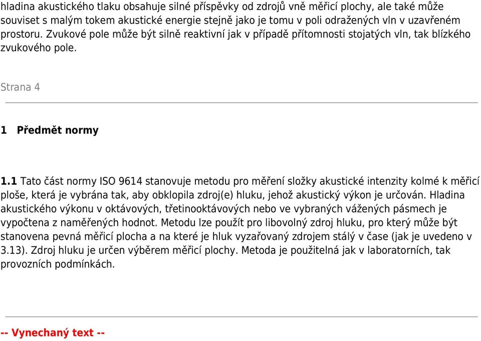 1 Tato část normy ISO 9614 stanovuje metodu pro měření složky akustické intenzity kolmé k měřicí ploše, která je vybrána tak, aby obklopila zdroj(e) hluku, jehož akustický výkon je určován.