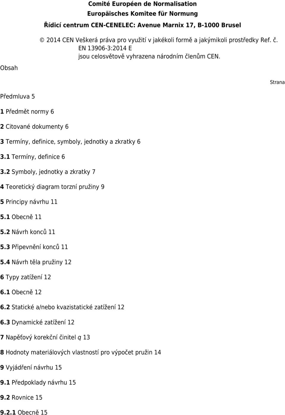 Obsah Strana Předmluva 5 1 Předmět normy 6 2 Citované dokumenty 6 3 Termíny, definice, symboly, jednotky a zkratky 6 3.1 Termíny, definice 6 3.