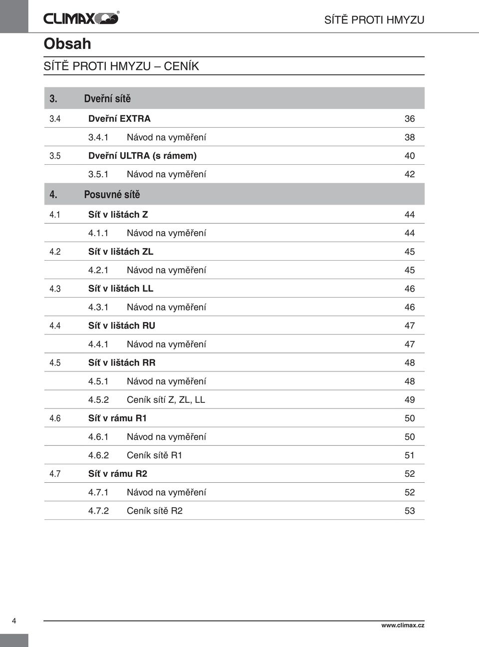 4 Síť v lištách RU 47 4.4.1 Návod na vyměření 47 4.5 Síť v lištách RR 48 4.5.1 Návod na vyměření 48 4.5.2 Ceník sítí Z, ZL, LL 49 4.