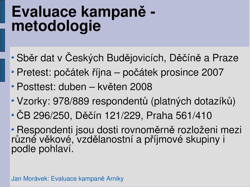 dotazíků) ČB 296/250, Děčín 121/229, Praha 561/410 Respondenti jsou dosti rovnoměrně rozloženi