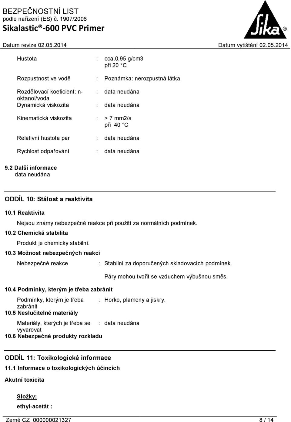 : Rychlost odpařování : 9.2 Další informace ODDÍL 10: Stálost a reaktivita 10.1 Reaktivita Nejsou známy nebezpečné reakce při použití za normálních podmínek. 10.2 Chemická stabilita Produkt je chemicky stabilní.