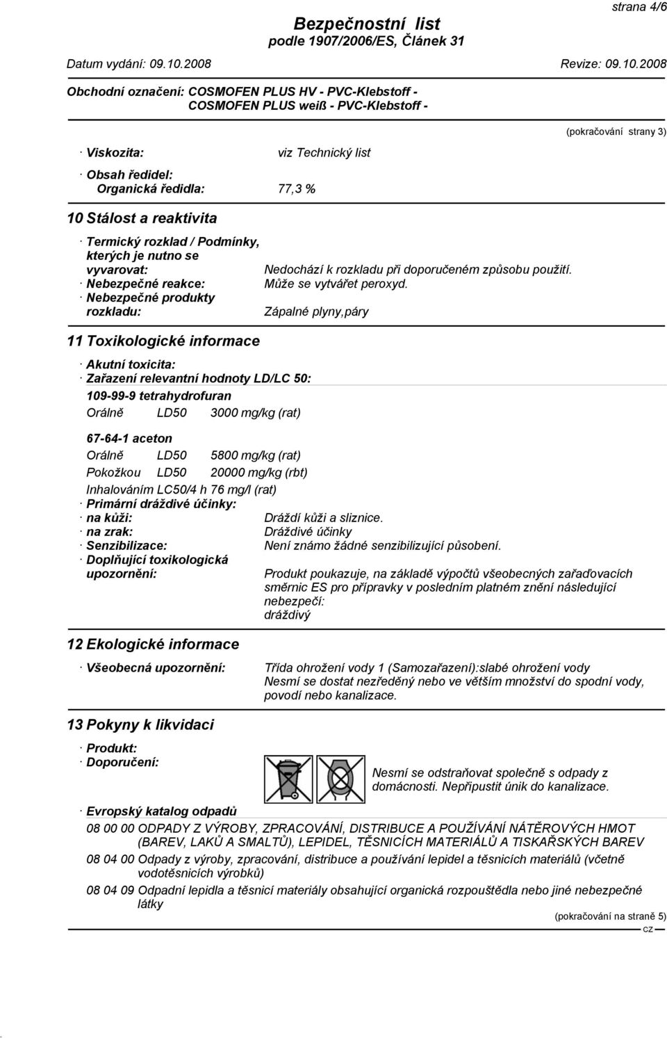 Nebezpečné produkty rozkladu: Zápalné plyny,páry 11 Toxikologické informace Akutní toxicita: Zařazení relevantní hodnoty LD/LC 50: 109-99-9 tetrahydrofuran Orálně LD50 3000 mg/kg (rat) 67-64-1 aceton