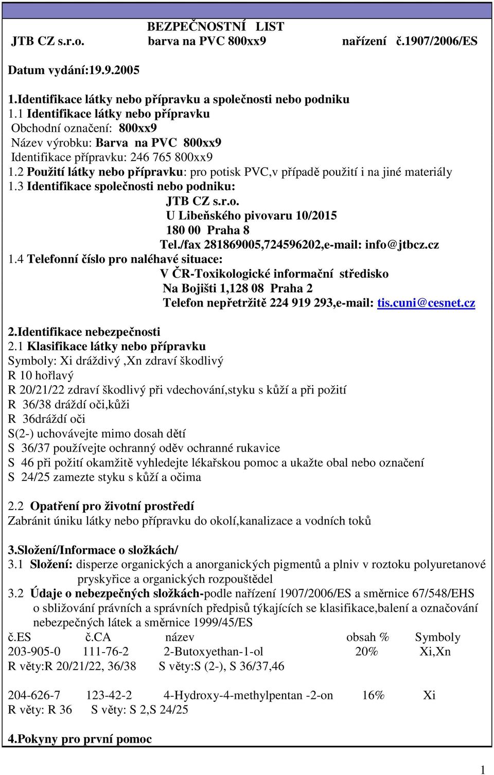 2 Použití látky nebo přípravku: pro potisk PVC,v případě použití i na jiné materiály 1.3 Identifikace společnosti nebo podniku: JTB CZ s.r.o. U Libeňského pivovaru 10/2015 180 00 Praha 8 Tel.