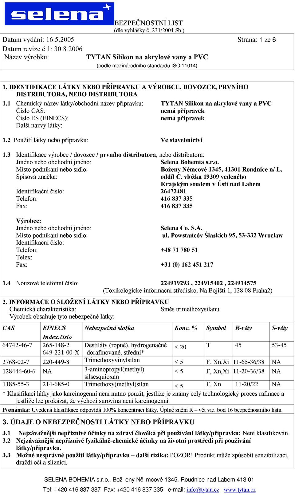 3 Identifikace výrobce / dovozce / prvního distributora, nebo distributora: Jméno nebo obchodní jméno: Selena Bohemia s.r.o. Místo podnikání nebo sídlo: Boženy Němcové 1345, 41301 Roudnice n/ L.