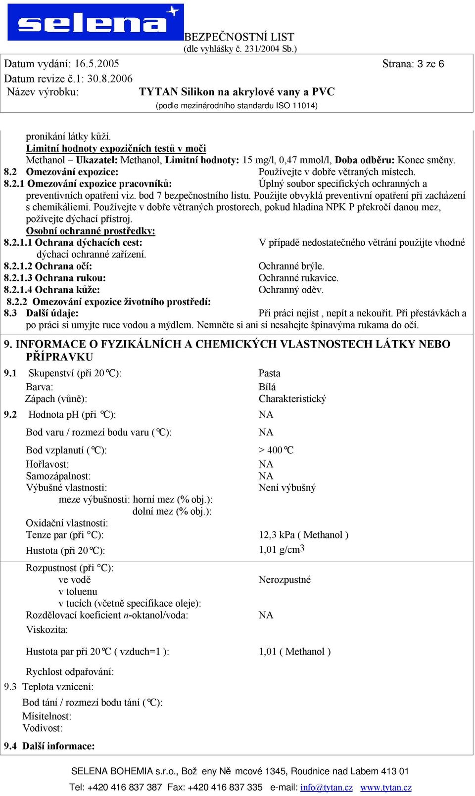 Použijte obvyklá preventivní opatření při zacházení s chemikáliemi. Používejte v dobře větraných prostorech, pokud hladina NPK P překročí danou mez, požívejte dýchací přístroj.