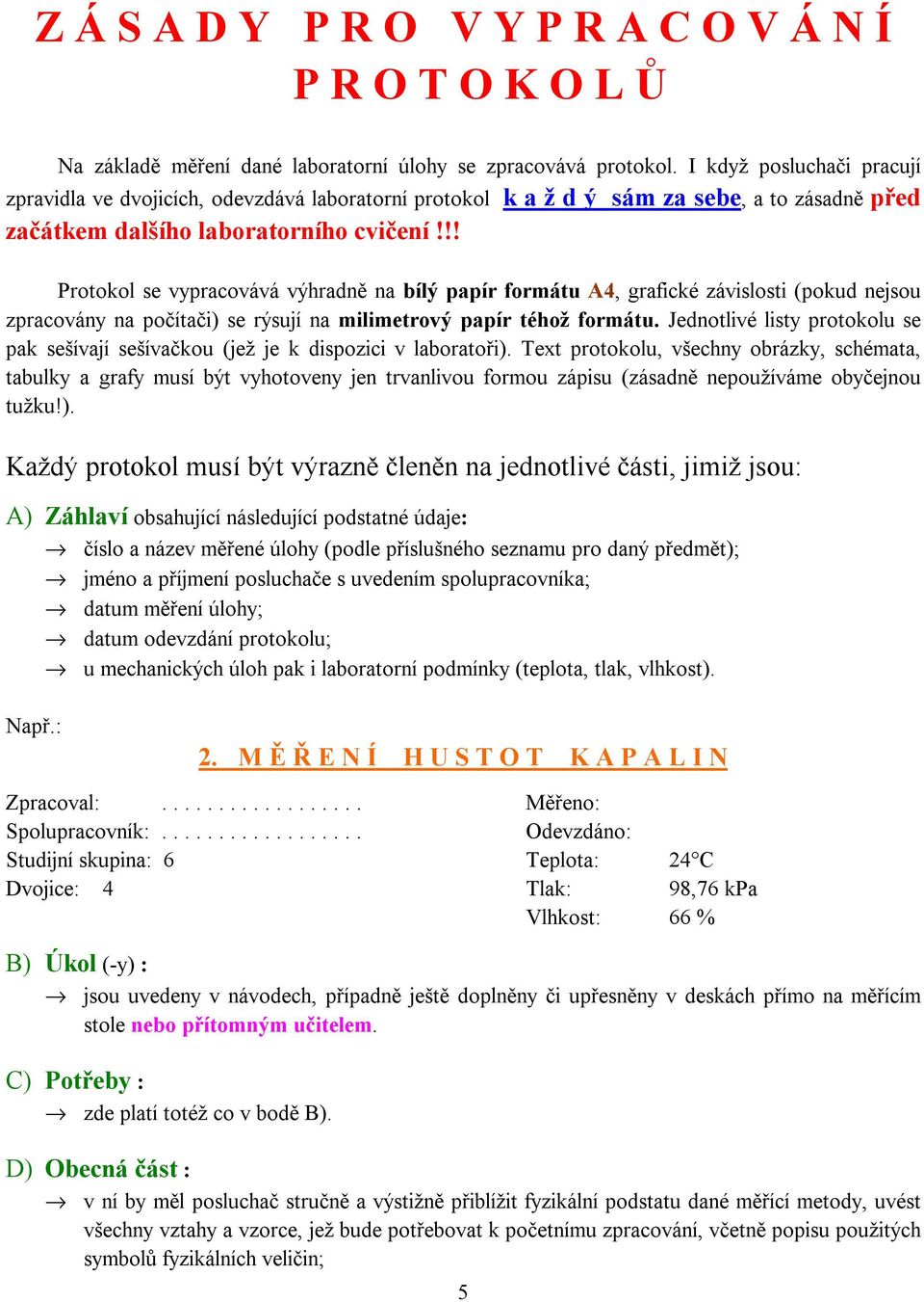 !! Protokol se vypracovává výhradně na bílý papír formátu A4, grafické závislosti (pokud nejsou zpracovány na počítači) se rýsují na milimetrový papír téhož formátu.