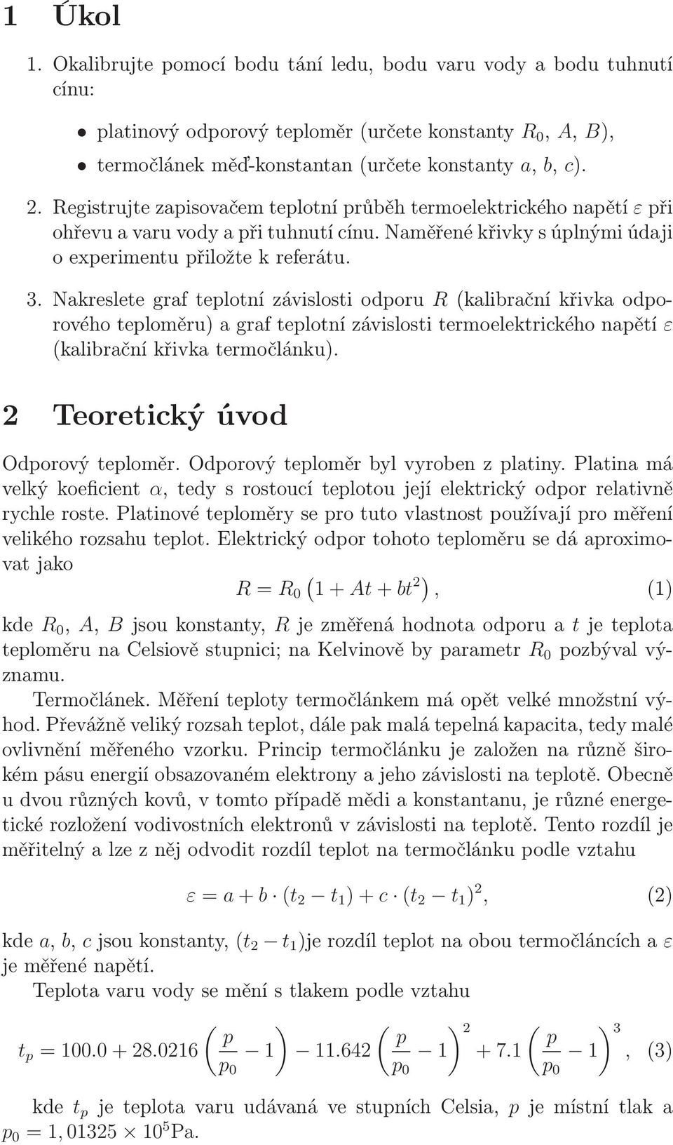 Nakreslete graf teplotní závislosti odporu R(kalibrační křivka odporového teploměru) a graf teplotní závislosti termoelektrického napětí ε (kalibrační křivka termočlánku).