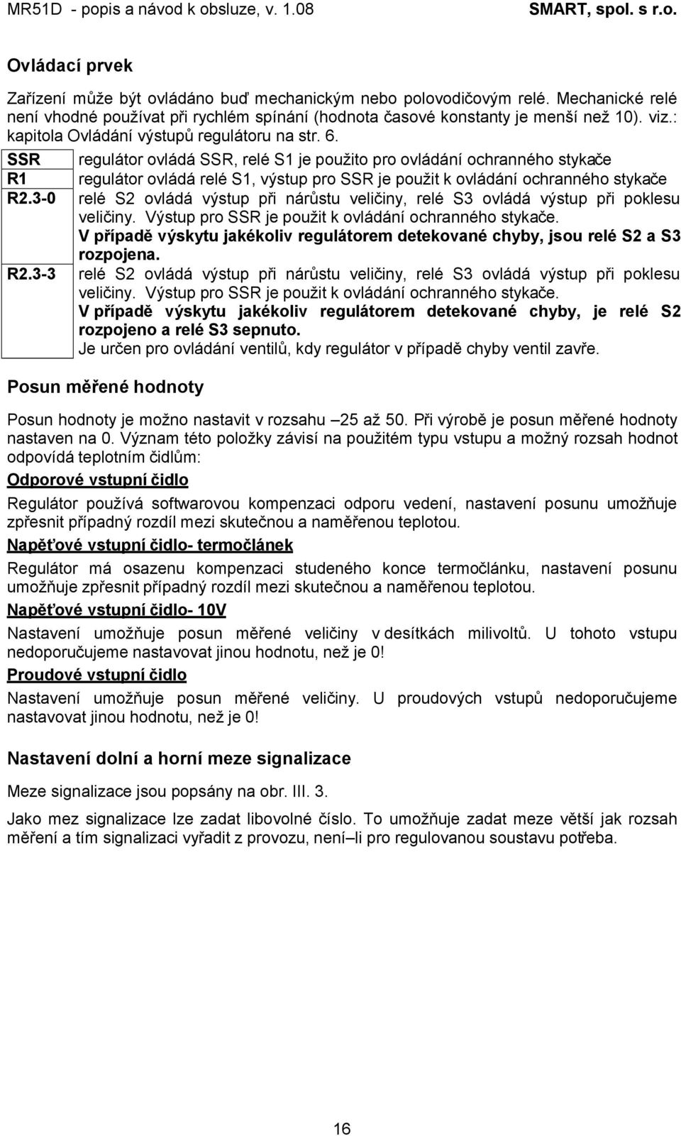 3-3 regulátor ovládá SSR, relé S1 je použito pro ovládání ochranného stykače regulátor ovládá relé S1, výstup pro SSR je použit k ovládání ochranného stykače relé S2 ovládá výstup při nárůstu