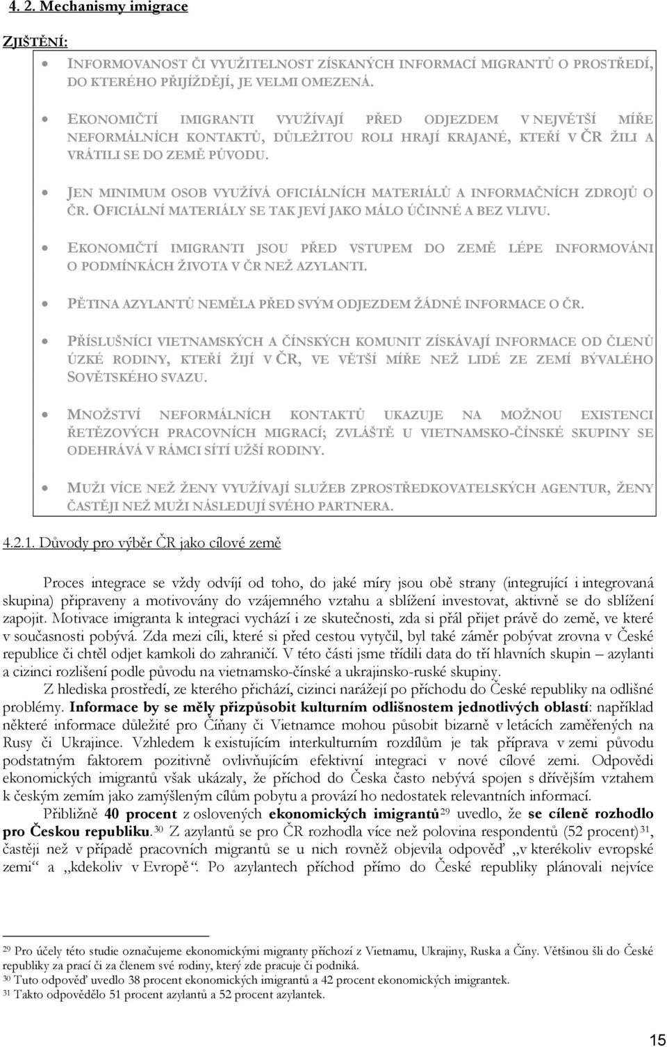 JEN MINIMUM OSOB VYUŽÍVÁ OFICIÁLNÍCH MATERIÁLŮ A INFORMAČNÍCH ZDROJŮ O ČR. OFICIÁLNÍ MATERIÁLY SE TAK JEVÍ JAKO MÁLO ÚČINNÉ A BEZ VLIVU.