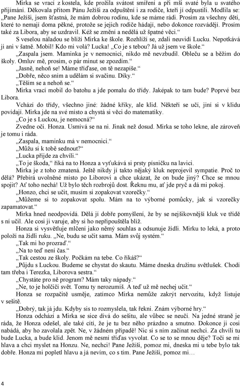 Prosím také za Libora, aby se uzdravil. Kéž se změní a nedělá už špatné věci. S veselou náladou se blíží Mirka ke škole. Rozhlíží se, zdali neuvidí Lucku. Nepotkává ji ani v šatně. Mobil! Kdo mi volá?