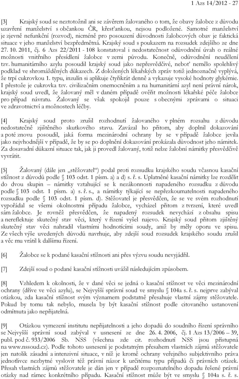 Krajský soud s poukazem na rozsudek zdejšího ze dne 27. 10. 2011, čj. 6 Azs 22/2011-108 konstatoval i nedostatečnost odůvodnění úvah o reálné možnosti vnitřního přesídlení žalobce v zemi původu.