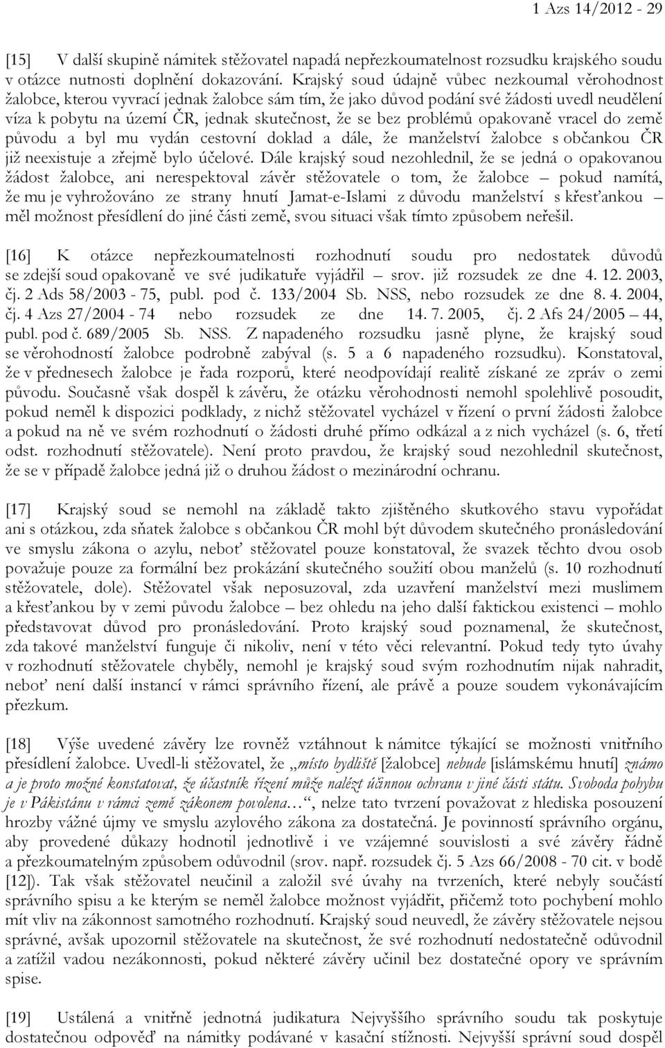 bez problémů opakovaně vracel do země původu a byl mu vydán cestovní doklad a dále, že manželství žalobce s občankou ČR již neexistuje a zřejmě bylo účelové.