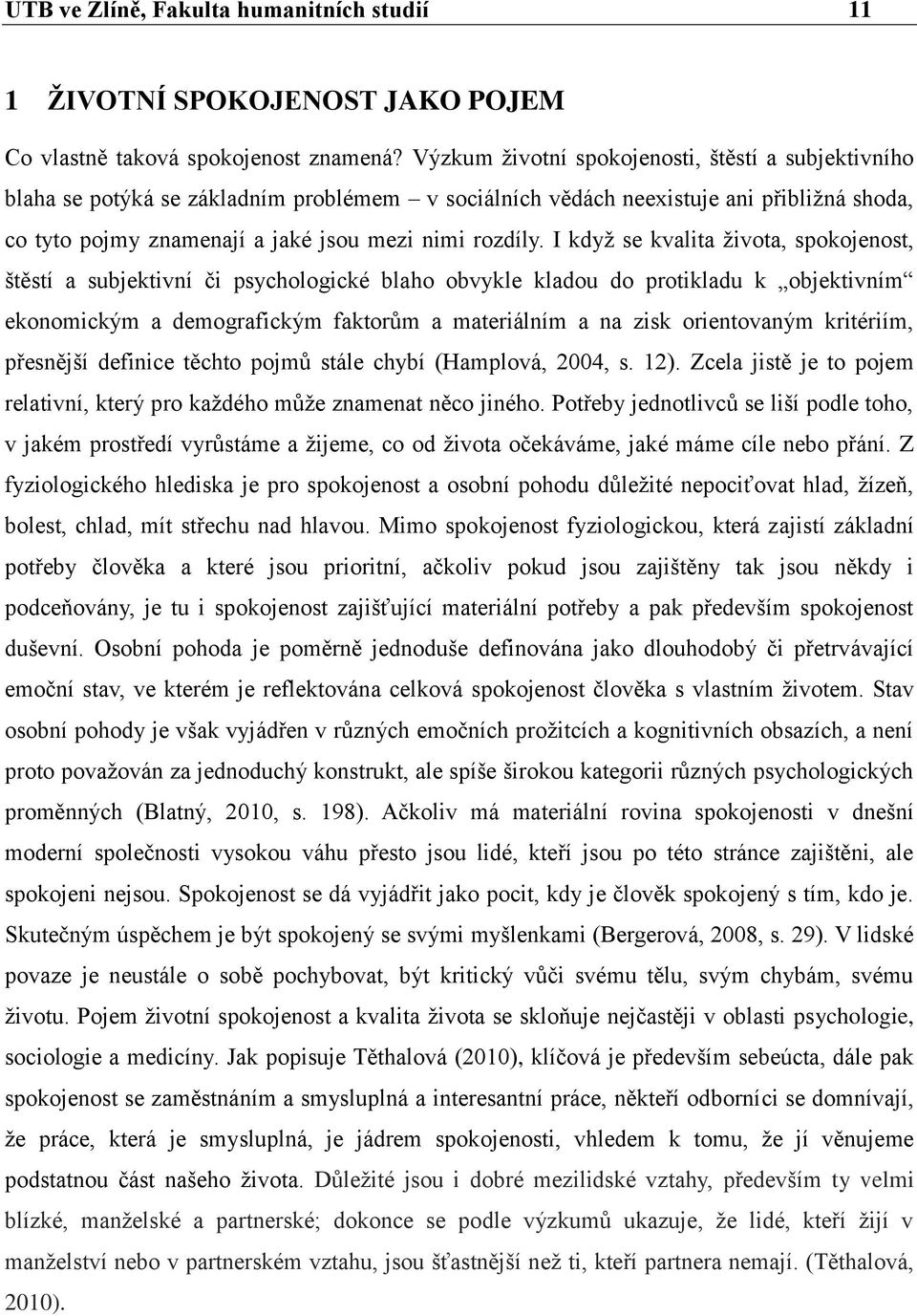 I když se kvalita života, spokojenost, štěstí a subjektivní či psychologické blaho obvykle kladou do protikladu k objektivním ekonomickým a demografickým faktorům a materiálním a na zisk orientovaným