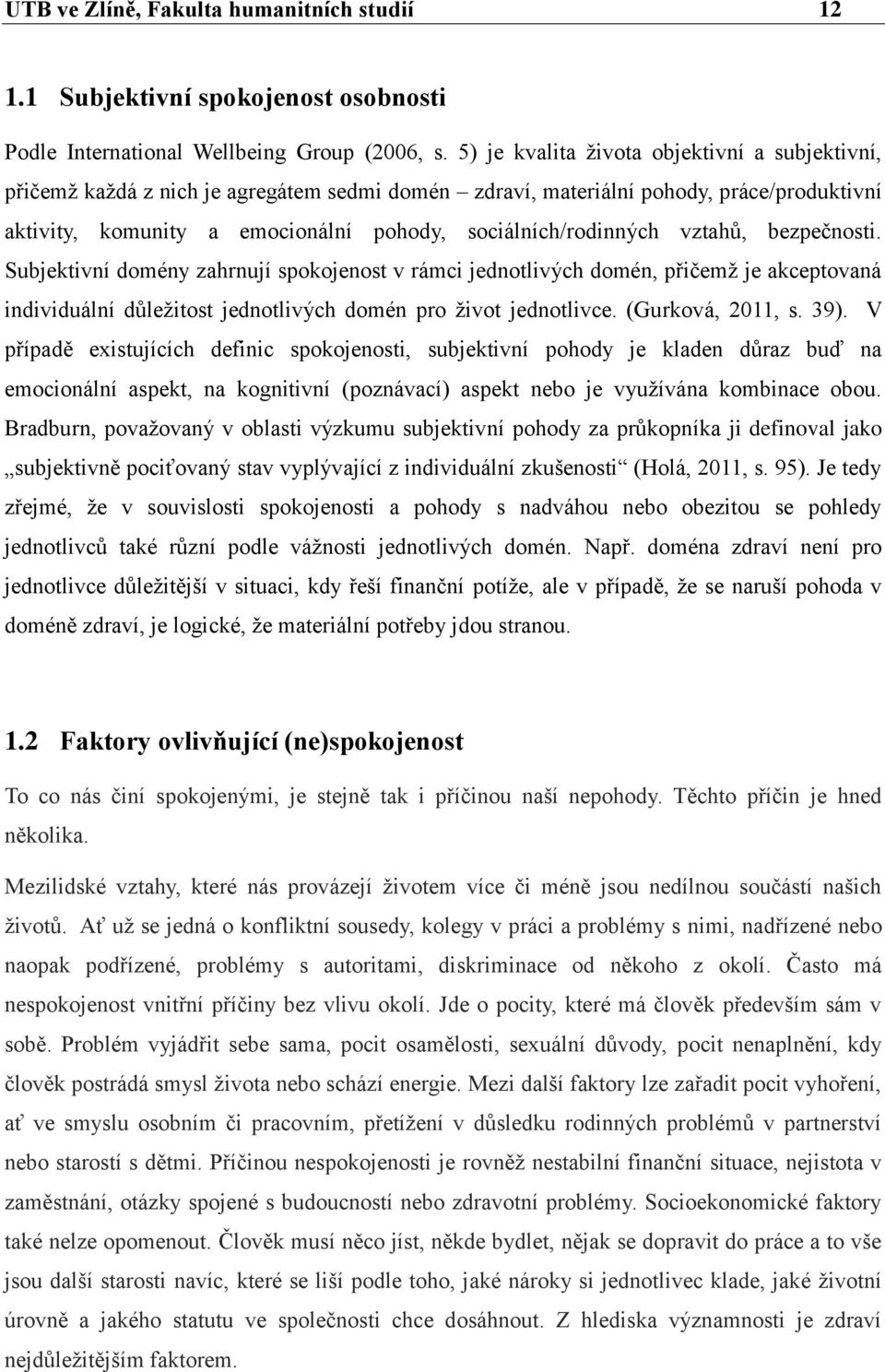 vztahů, bezpečnosti. Subjektivní domény zahrnují spokojenost v rámci jednotlivých domén, přičemž je akceptovaná individuální důležitost jednotlivých domén pro život jednotlivce. (Gurková, 2011, s.