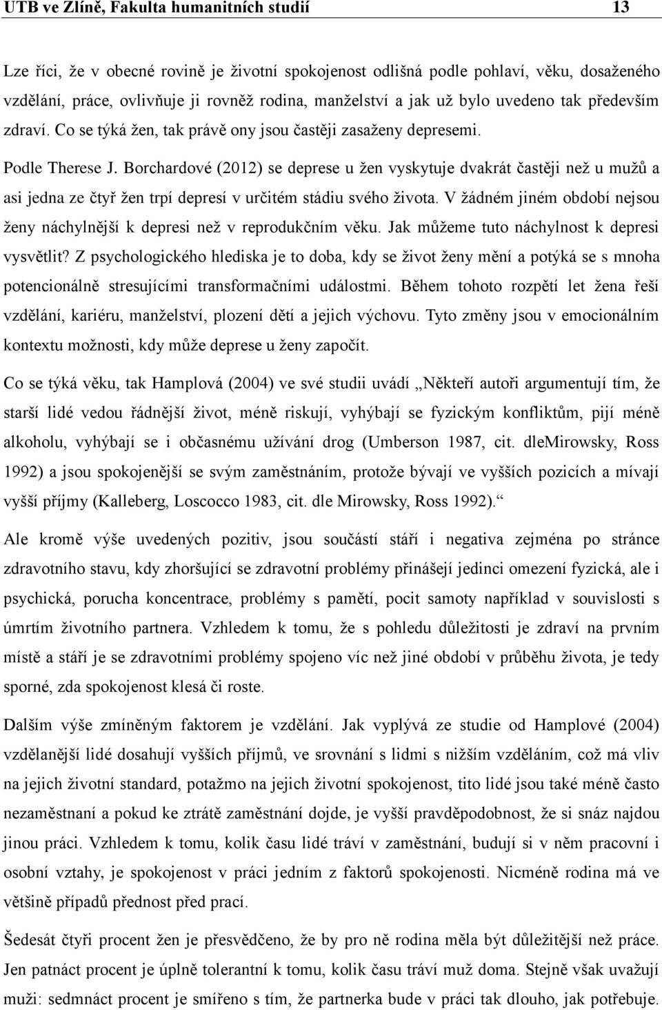 Borchardové (2012) se deprese u žen vyskytuje dvakrát častěji než u mužů a asi jedna ze čtyř žen trpí depresí v určitém stádiu svého života.