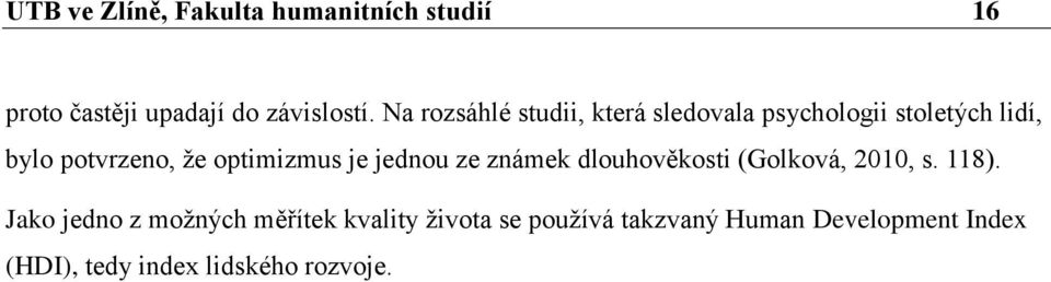 optimizmus je jednou ze známek dlouhověkosti (Golková, 2010, s. 118).